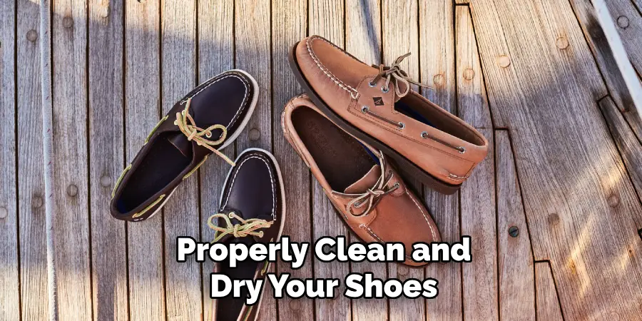 Properly Clean and
Dry Your Shoes