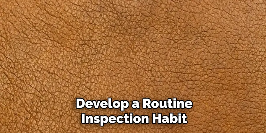 Develop a Routine Inspection Habit