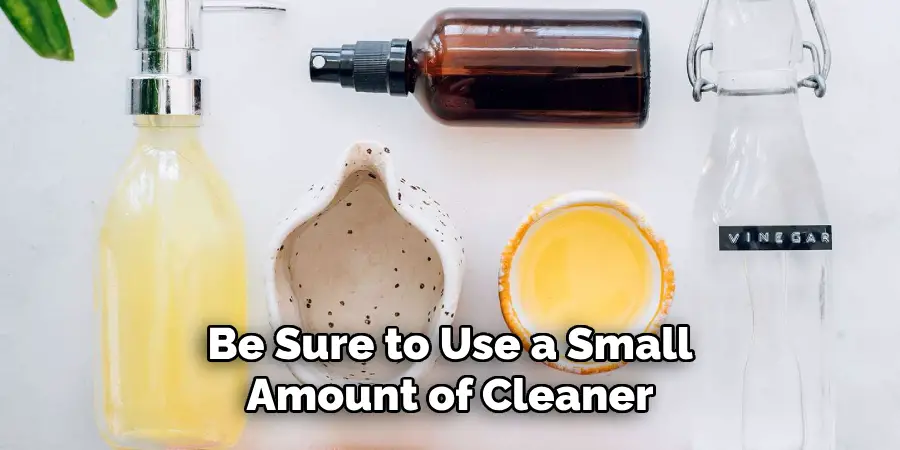 Be Sure to Use a Small Amount of Cleaner