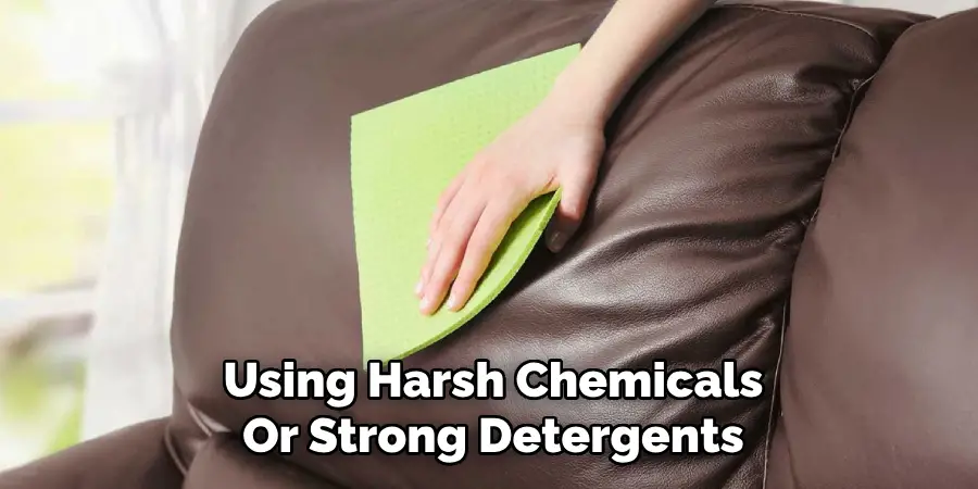 Using Harsh Chemicals
Or Strong Detergents