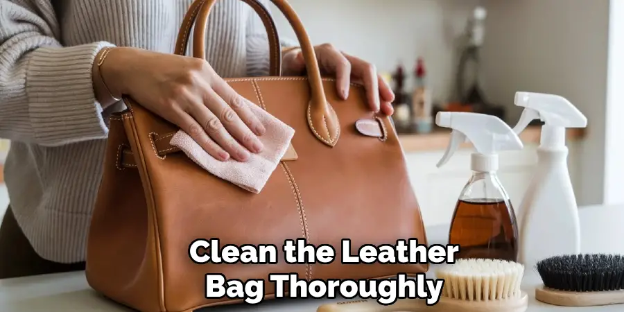 Clean the Leather
Bag Thoroughly