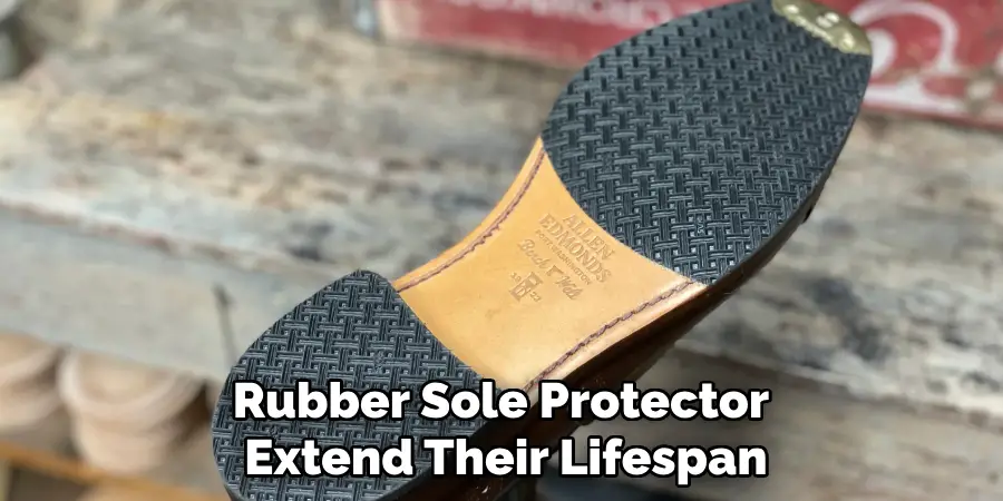 Rubber Sole Protector 
Extend Their Lifespan