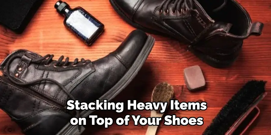 Stacking Heavy Items on Top of Your Shoes