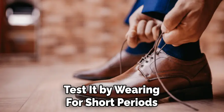 Test It by Wearing 
For Short Periods 