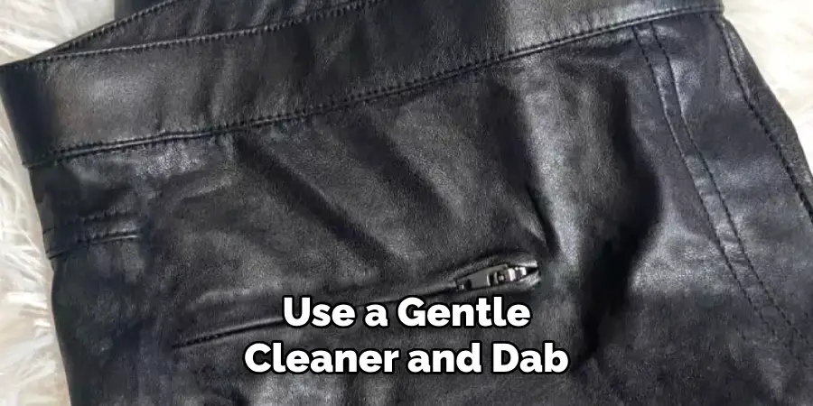 Use a Gentle Cleaner and Dab