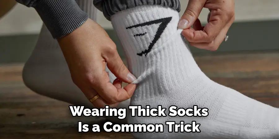 Wearing Thick Socks Is a Common Trick