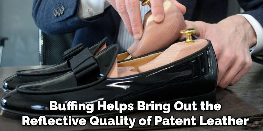 Buffing Helps Bring Out the
Reflective Quality of Patent Leather