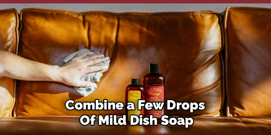 Combine a Few Drops 
Of Mild Dish Soap