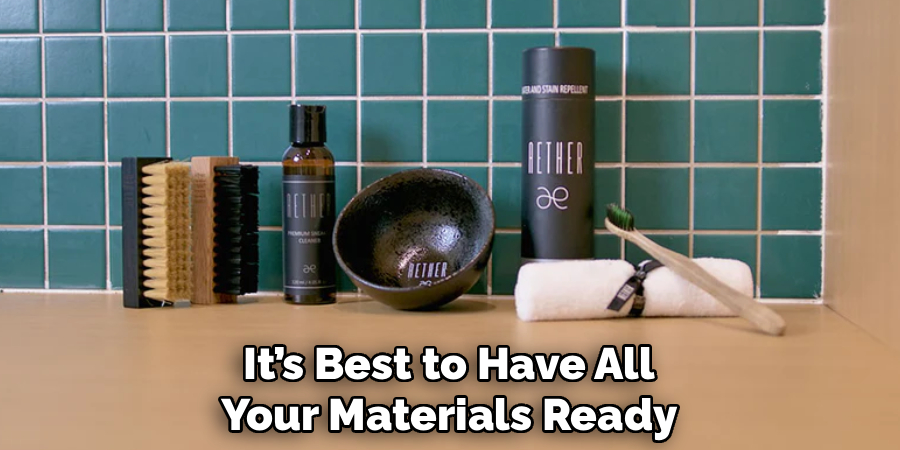 It’s Best to Have All
Your Materials Ready