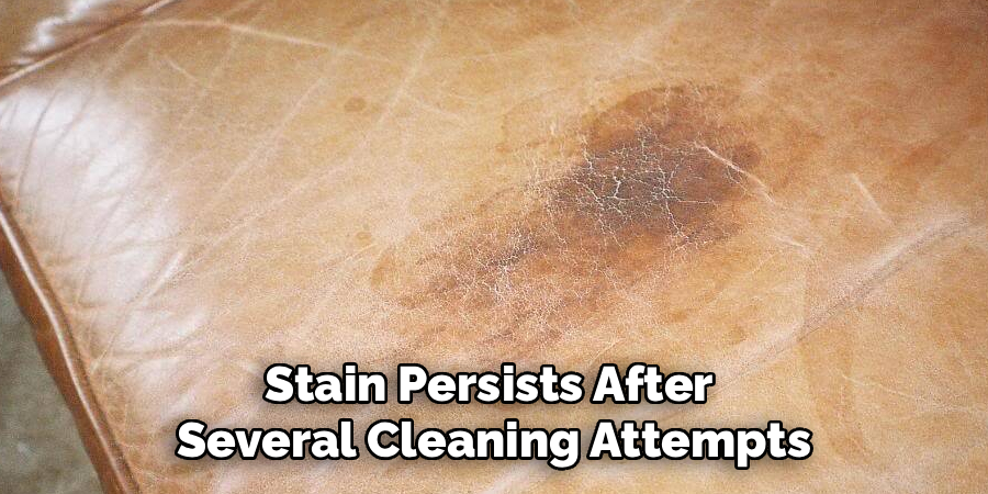 Stain Persists After
Several Cleaning Attempts