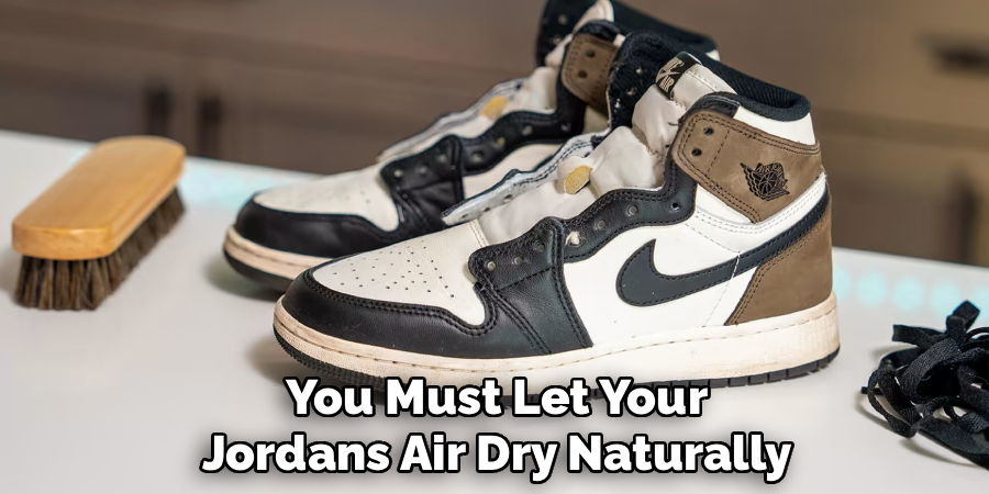 You Must Let Your
Jordans Air Dry Naturally.