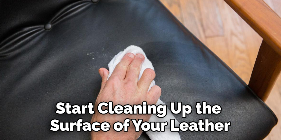 Start Cleaning Up the Surface of Your Leather