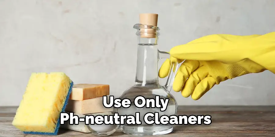 Use Only Ph-neutral Cleaners 