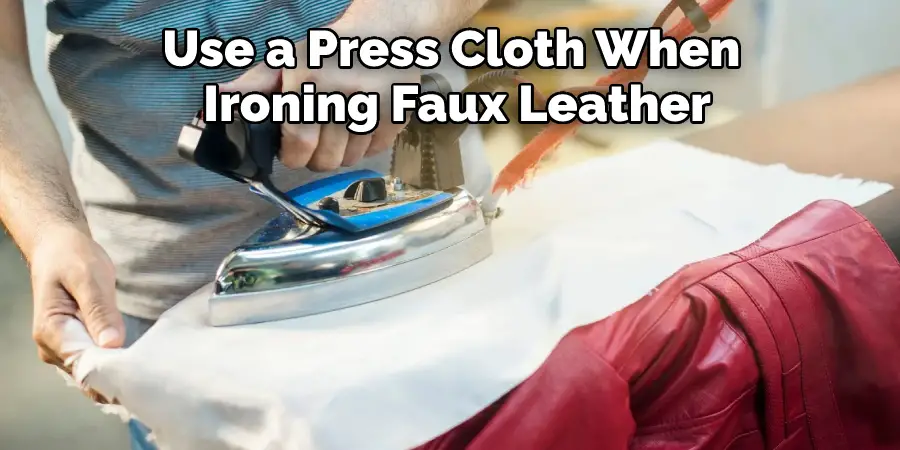 Use a Press Cloth When 
Ironing Faux Leather