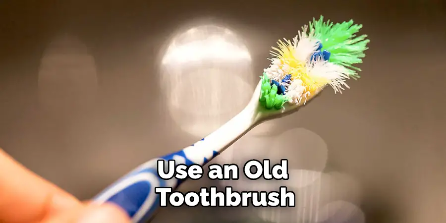 Use an Old Toothbrush