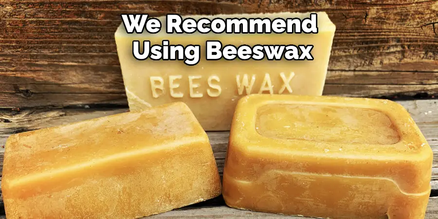 We Recommend 
Using Beeswax