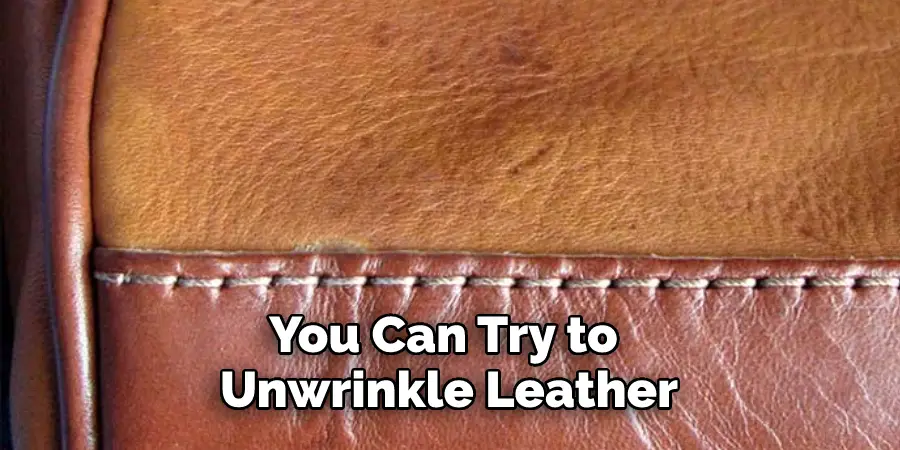 You Can Try to Unwrinkle Leather