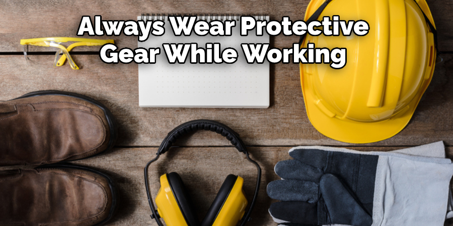 Always Wear Protective Gear While Working 