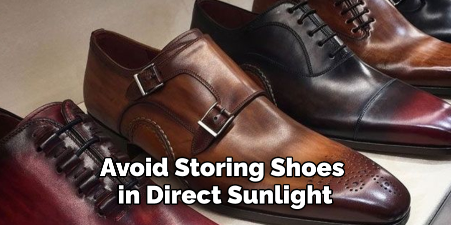 Avoid Storing Shoes 
in Direct Sunlight