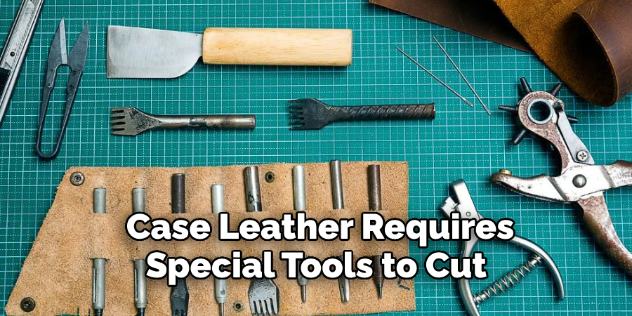 Case Leather Requires Special Tools to Cut 