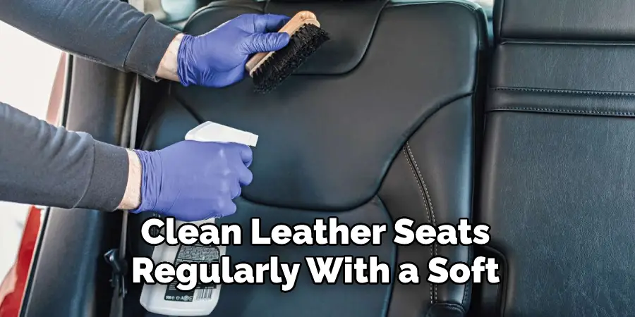 Clean Leather Seats Regularly With a Soft