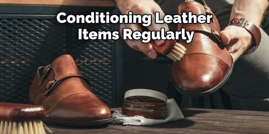 Conditioning Leather 
Items Regularly