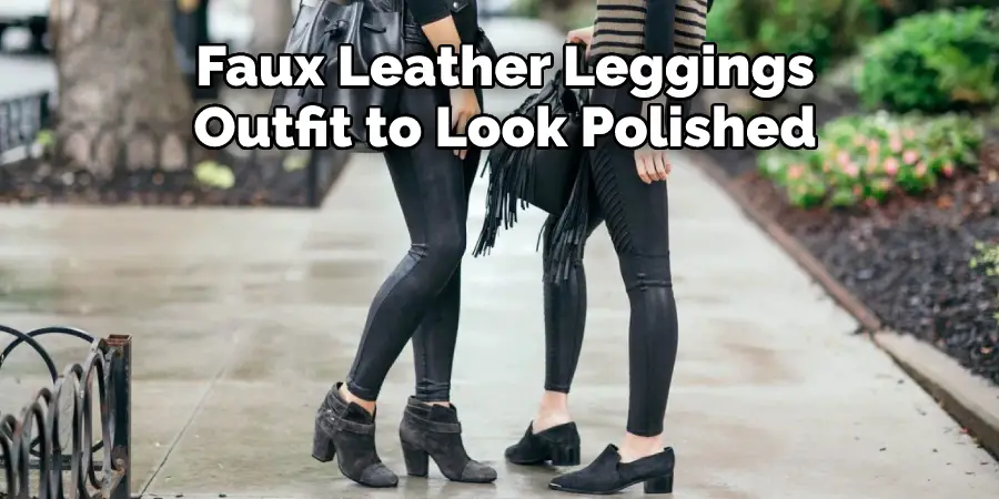 Faux Leather Leggings
Outfit to Look Polished