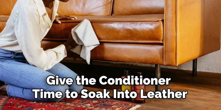 Give the Conditioner 
Time to Soak Into Leather