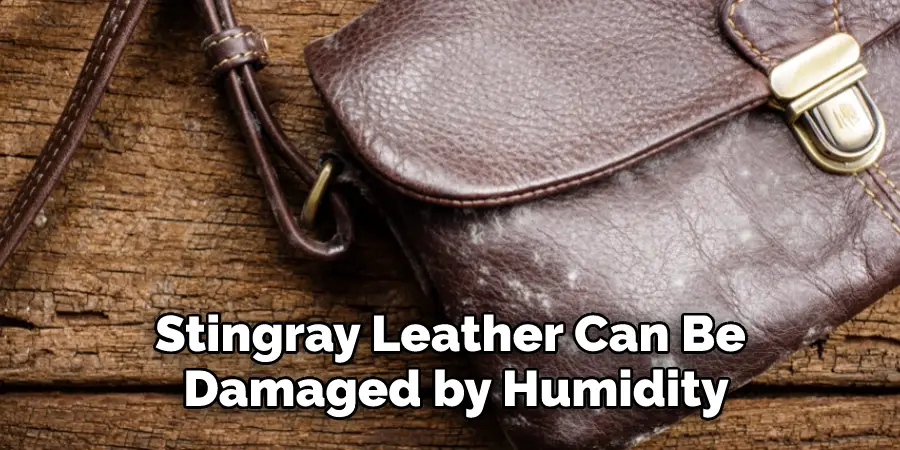 Stingray Leather Can Be 
Damaged by Humidity