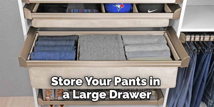 Store Your Pants in a Large Drawer