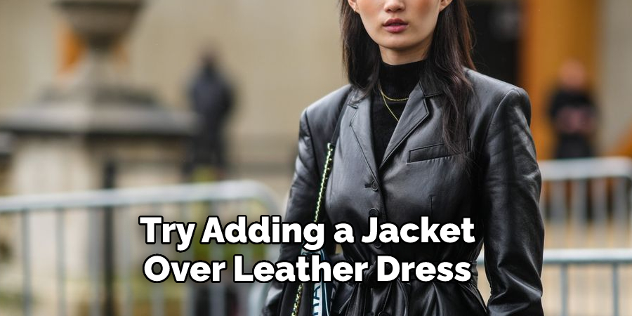 Try Adding a Jacket
Over Leather Dress