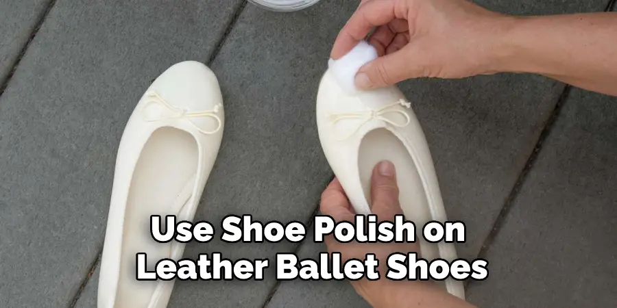 Use Shoe Polish on 
Leather Ballet Shoes