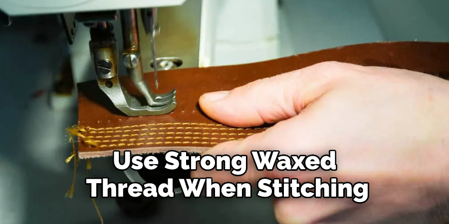 Use Strong Waxed Thread When Stitching