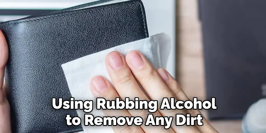 Using Rubbing Alcohol
to Remove Any Dirt