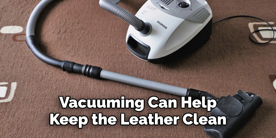 Vacuuming Can Help
Keep the Leather Clean