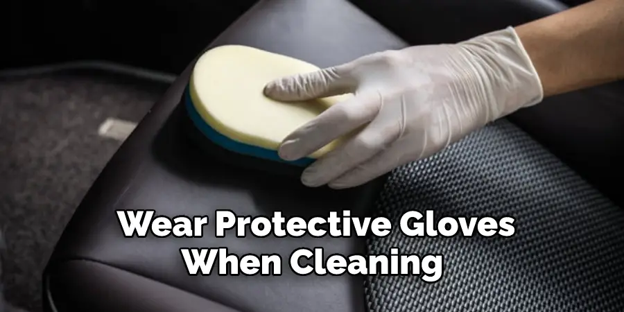 Wear Protective Gloves When Cleaning 