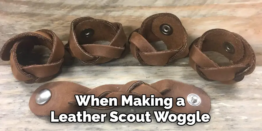 When Making a Leather Scout Woggle