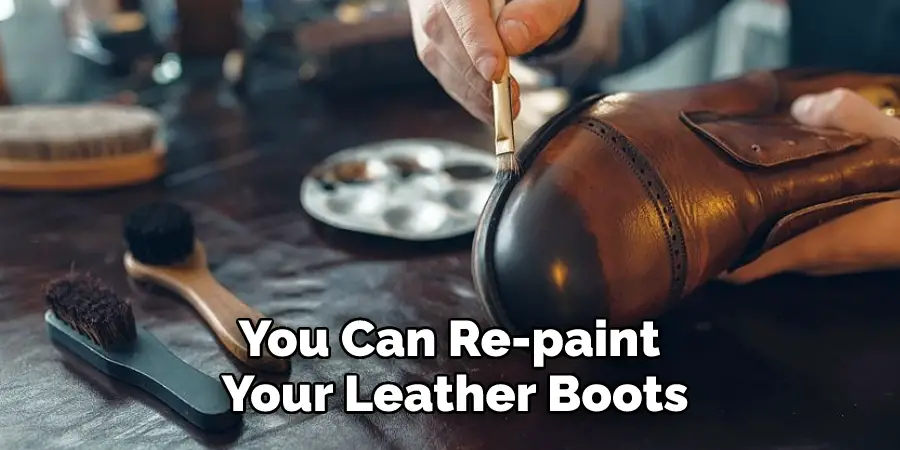 You Can Re-paint 
Your Leather Boots