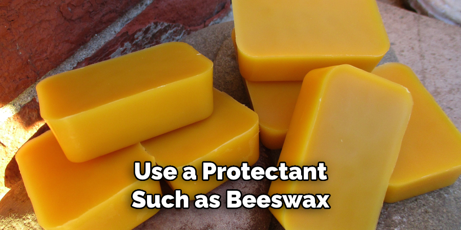 Use a Protectant Such as Beeswax
