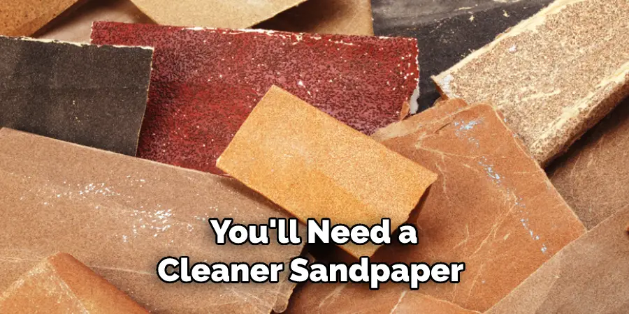 You'll Need a
Cleaner Sandpaper 