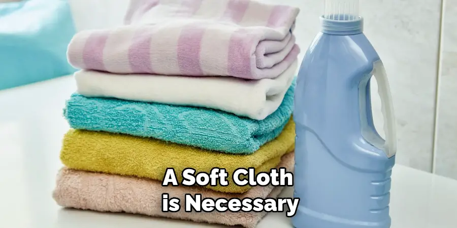 A Soft Cloth is Necessary