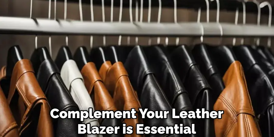 Complement Your Leather
Blazer is Essential