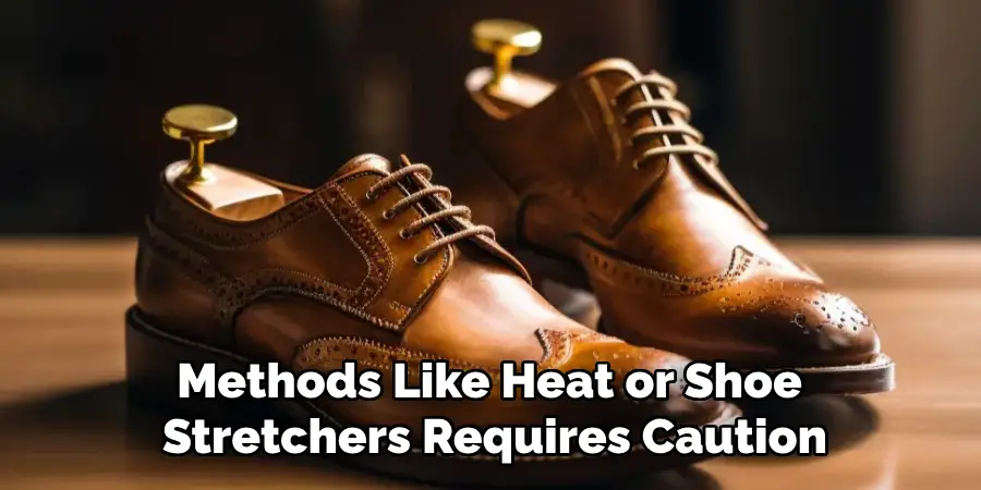 Methods Like Heat or Shoe Stretchers Requires Caution