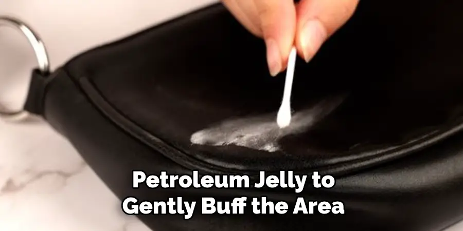 Petroleum Jelly to Gently Buff the Area