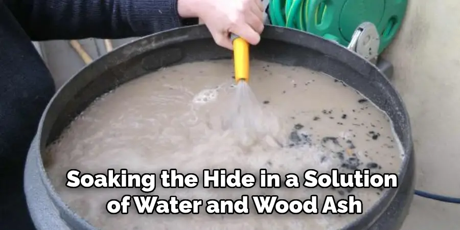 Soaking the Hide in a Solution of Water and Wood Ash