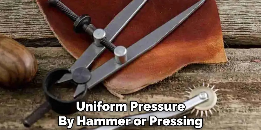 Uniform Pressure
By Hammer or Pressing