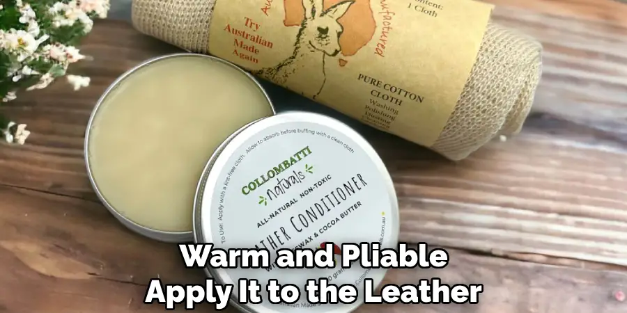 Warm and Pliable
Apply It to the Leather